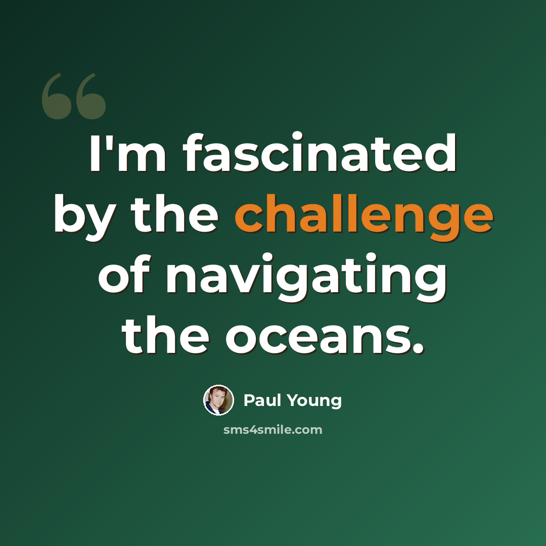 “I'm fascinated by the challenge of navigating the oceans.” quote by Paul Young