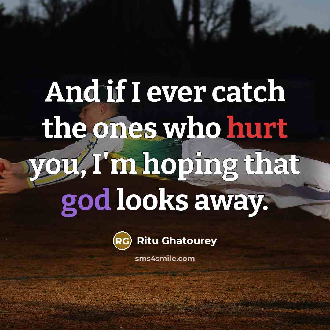 “And if I ever catch the ones who hurt you, I'm hoping that god looks away.” quote by Ritu Ghatourey
