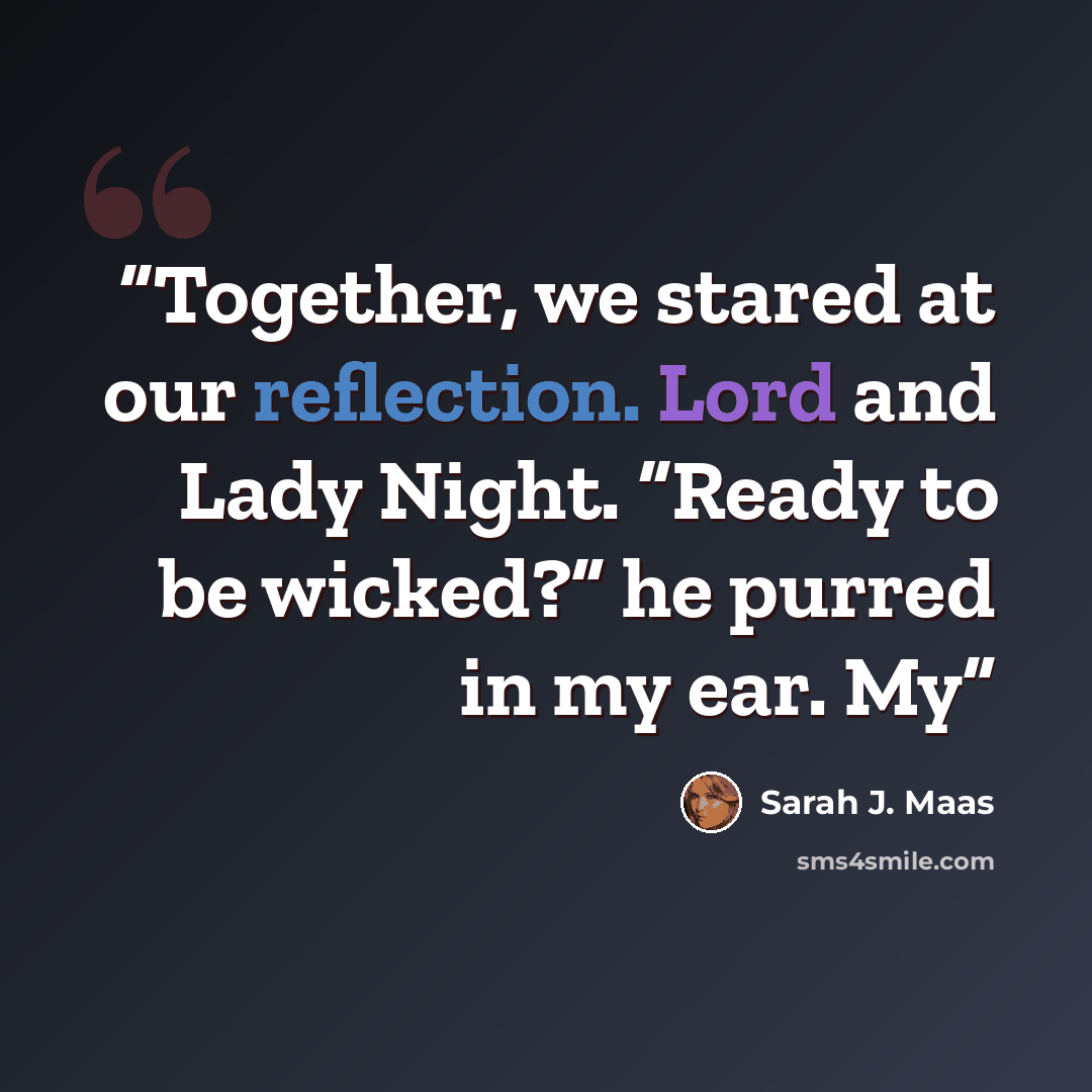 “Together, we stared at our reflection. Lord and Lady Night. “Ready to be wicked?” he purred in my ear. My” quote by Sarah J. Maas