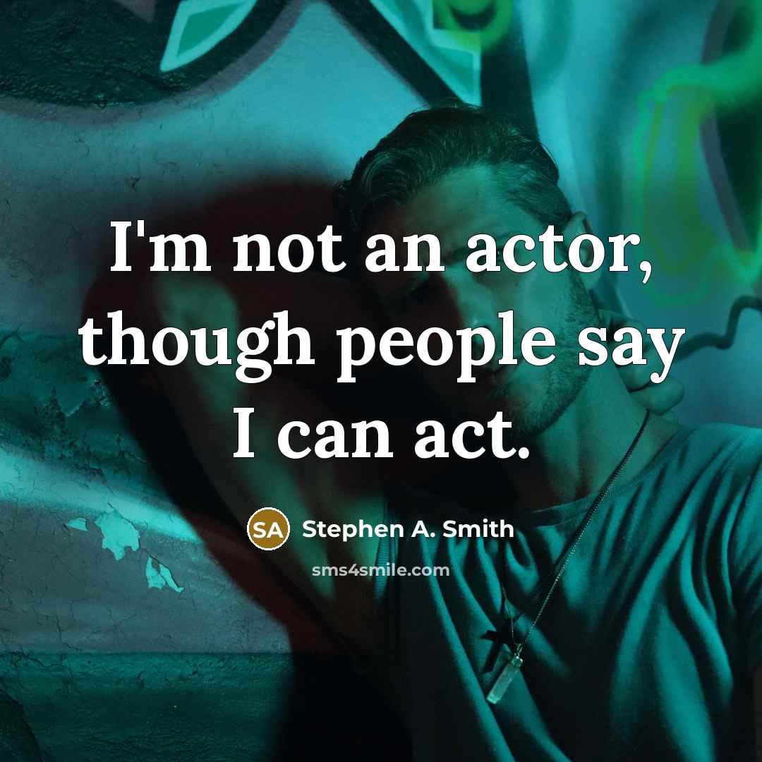 “I'm not an actor, though people say I can act.” quote by Stephen A. Smith