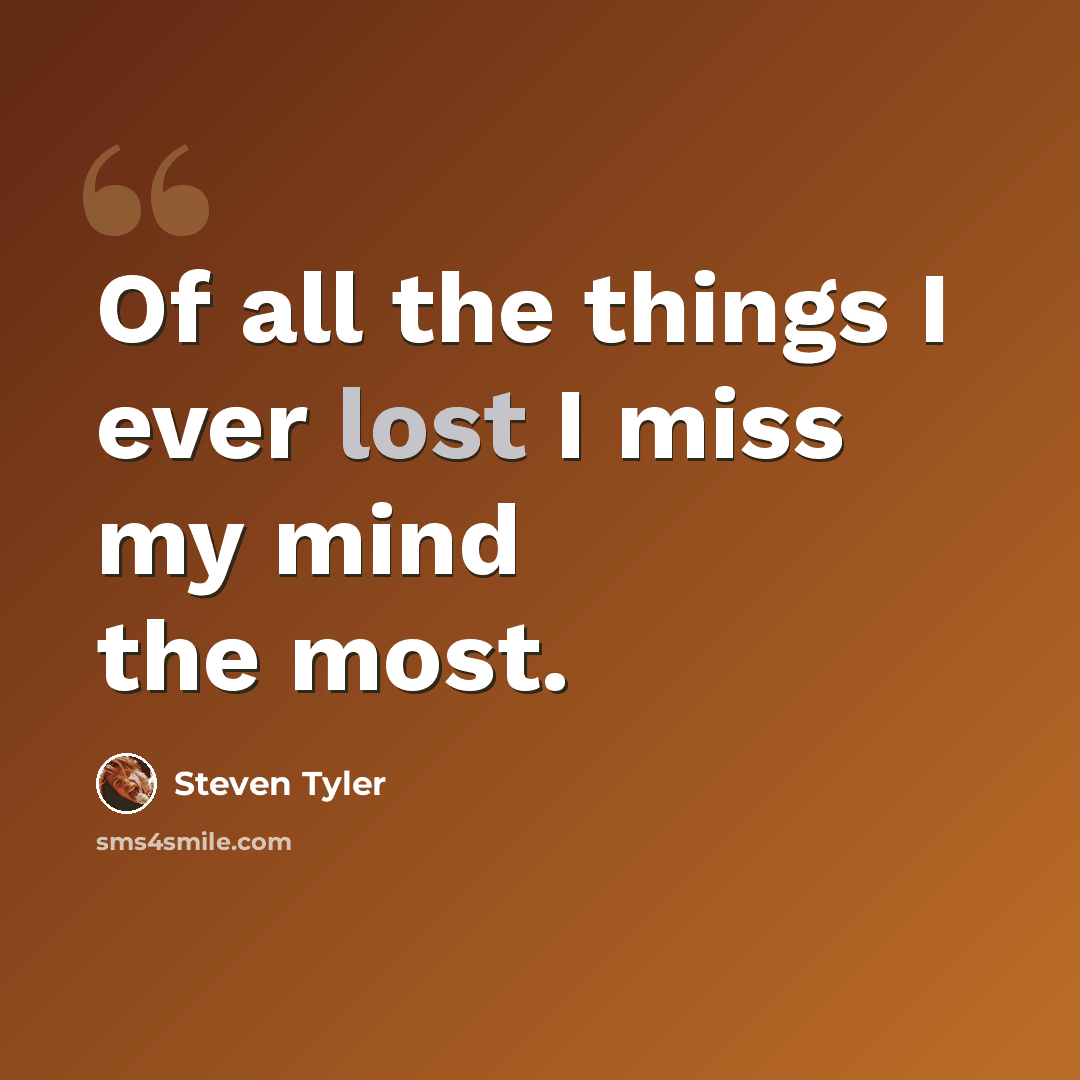 “Of all the things I ever lost I miss my mind the most.” quote by Steven Tyler