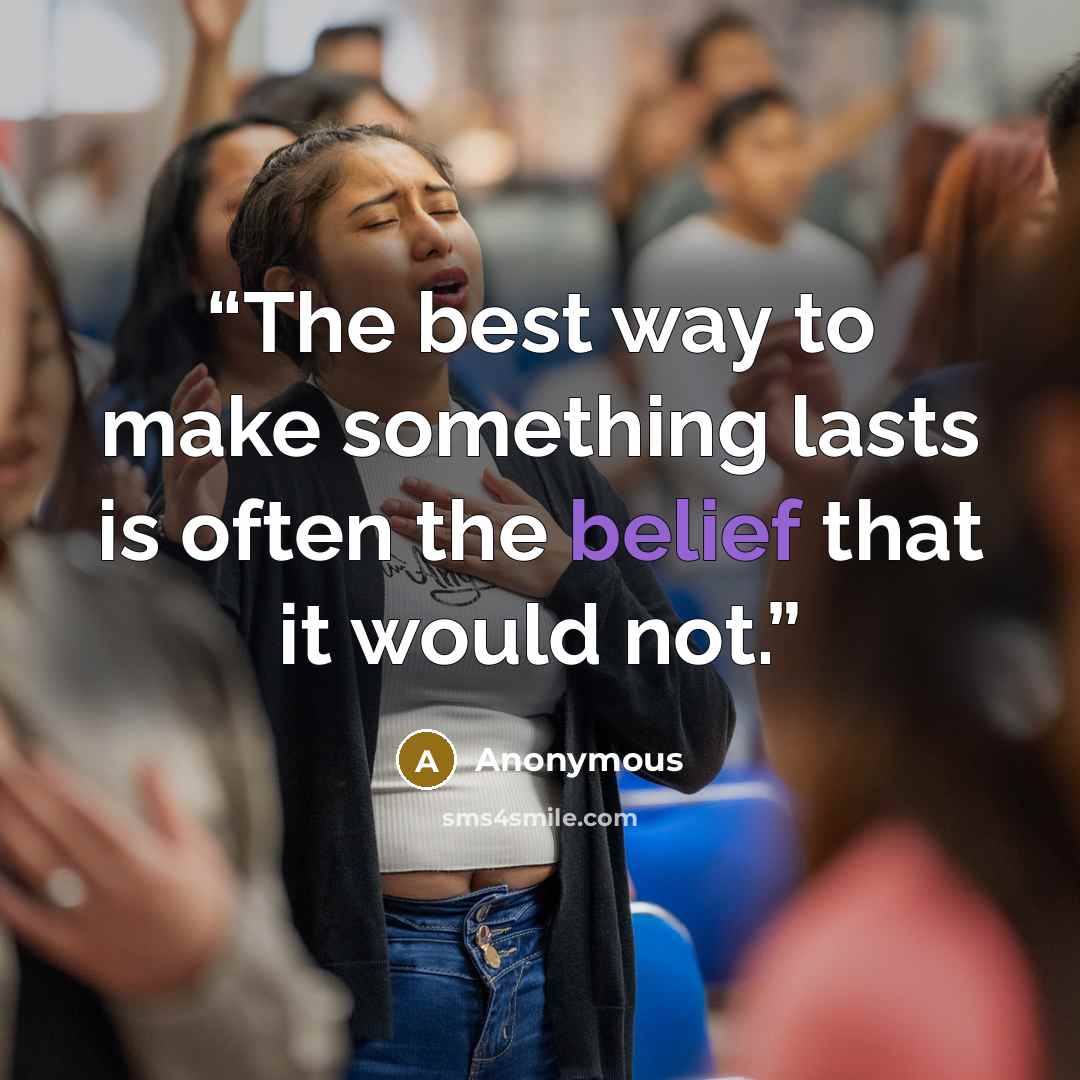 “The best way to make something lasts is often the belief that it would not.” quote by Anonymous