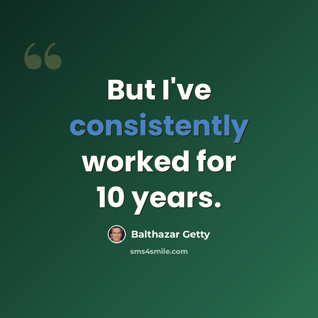 “But I've consistently worked for 10 years.” quote by Balthazar Getty