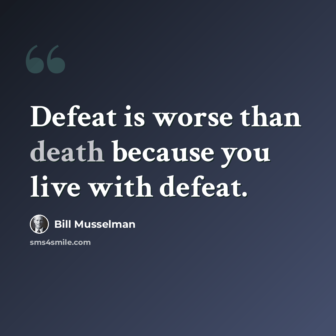 “Defeat is worse than death because you live with defeat.” quote by Bill Musselman