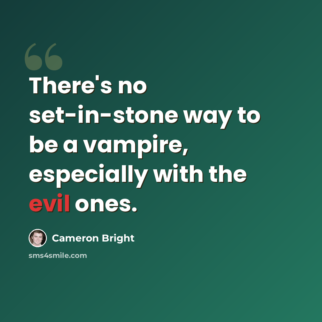 “There's no set-in-stone way to be a vampire, especially with the evil ones.” quote by Cameron Bright