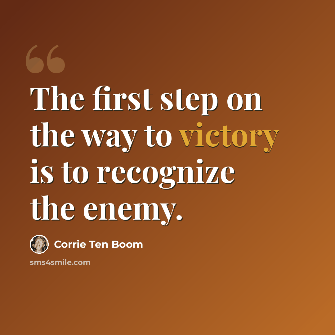 “The first step on the way to victory is to recognize the enemy.” quote by Corrie Ten Boom