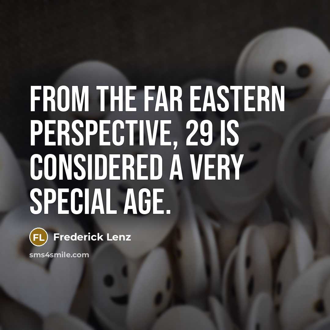 “From the Far Eastern perspective, 29 is considered a very special age.” quote by Frederick Lenz