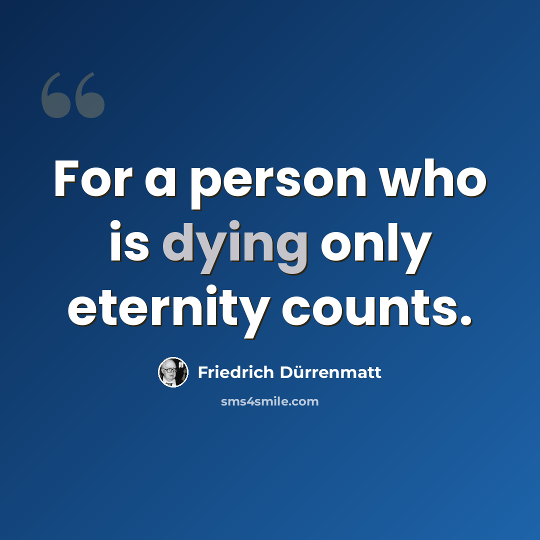 “For a person who is dying only eternity counts.” quote by Friedrich Durrenmatt