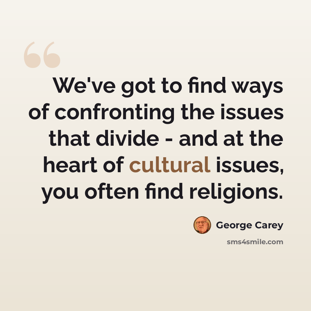 “We've got to find ways of confronting the issues that divide - and at the heart of cultural issues, you often find religions.” quote by George Carey
