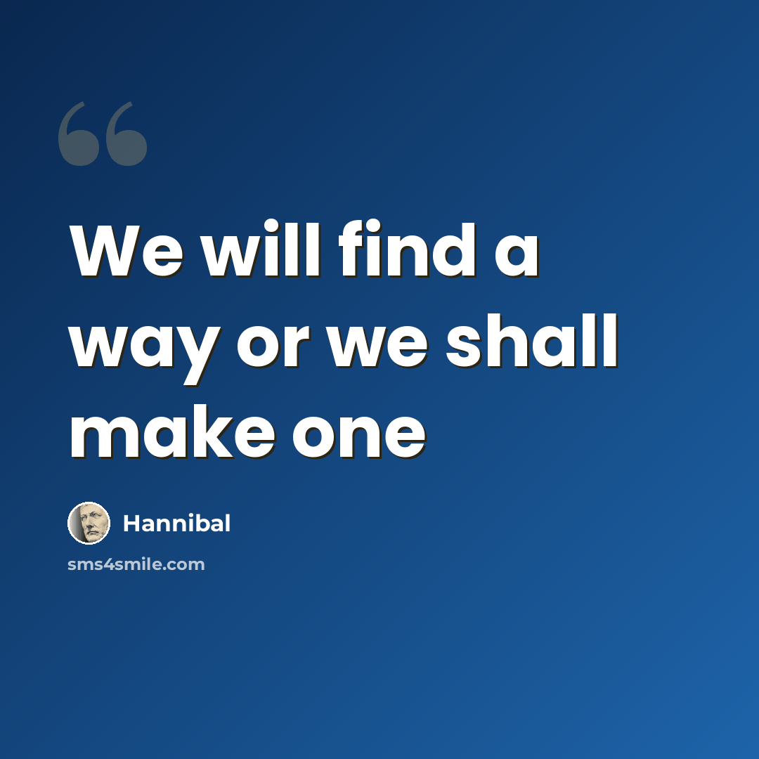 “We will find a way or we shall make one” quote by Hannibal