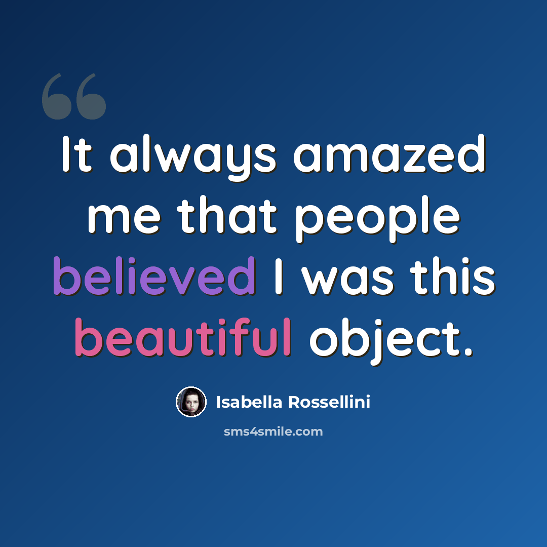 “It always amazed me that people believed I was this beautiful object.” quote by Isabella Rossellini