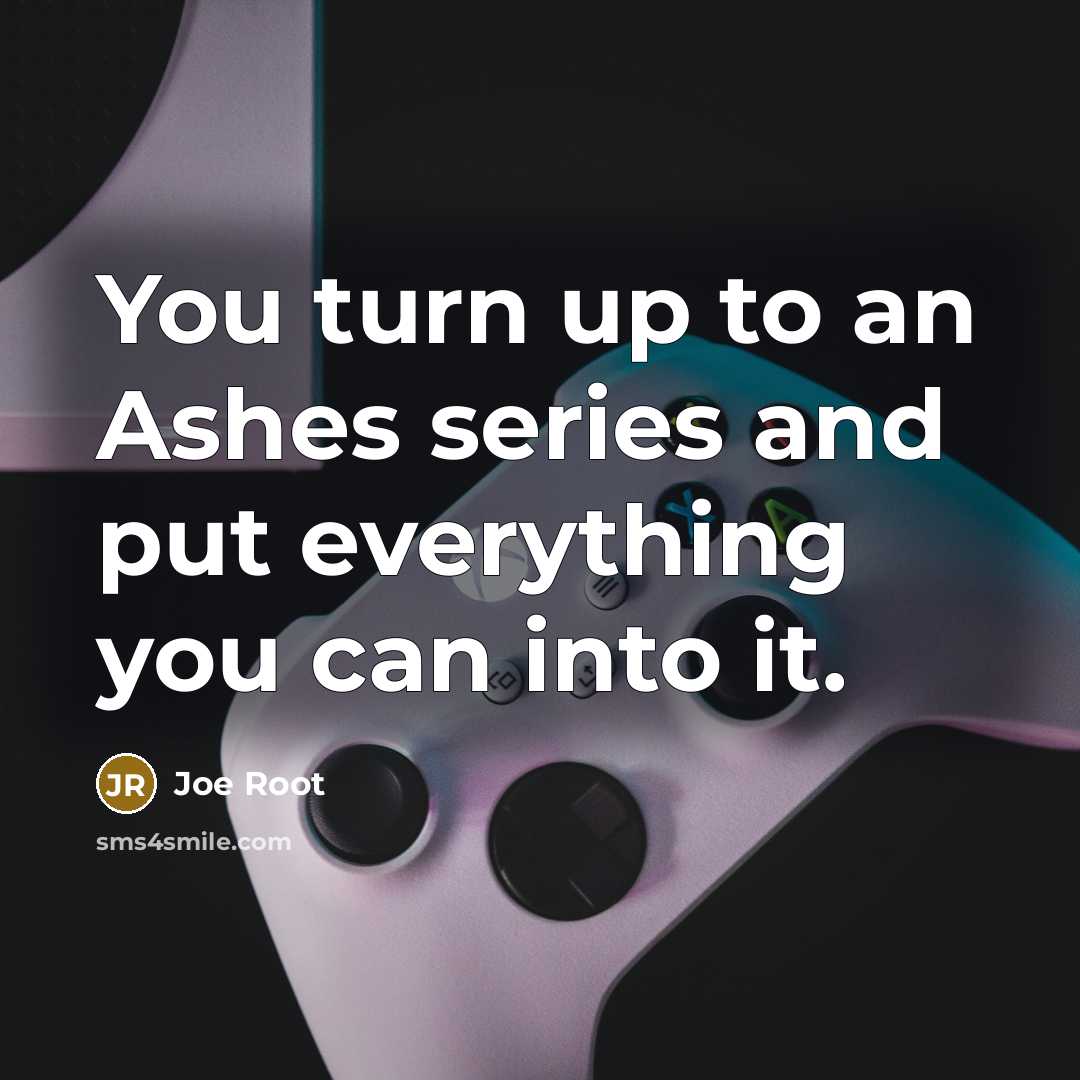 “You turn up to an Ashes series and put everything you can into it.” quote by Joe Root