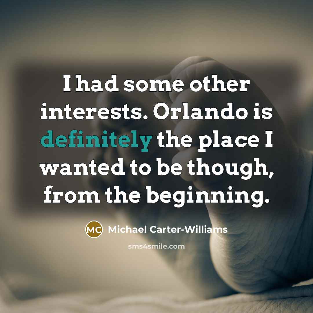 “I had some other interests. Orlando is definitely the place I wanted to be though, from the beginning.” quote by Michael Carter-Williams
