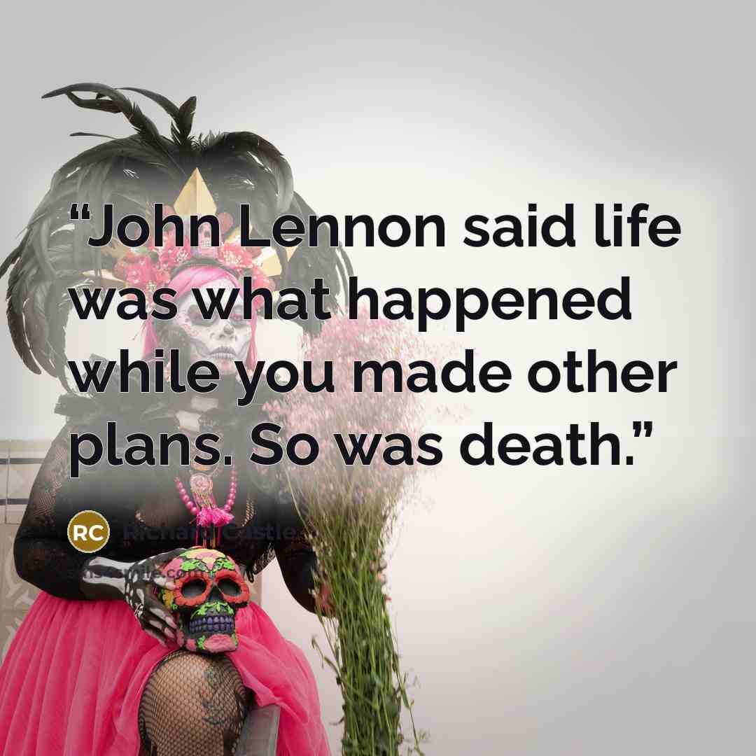 “John Lennon said life was what happened while you made other plans. So was death.” quote by Richard Castle