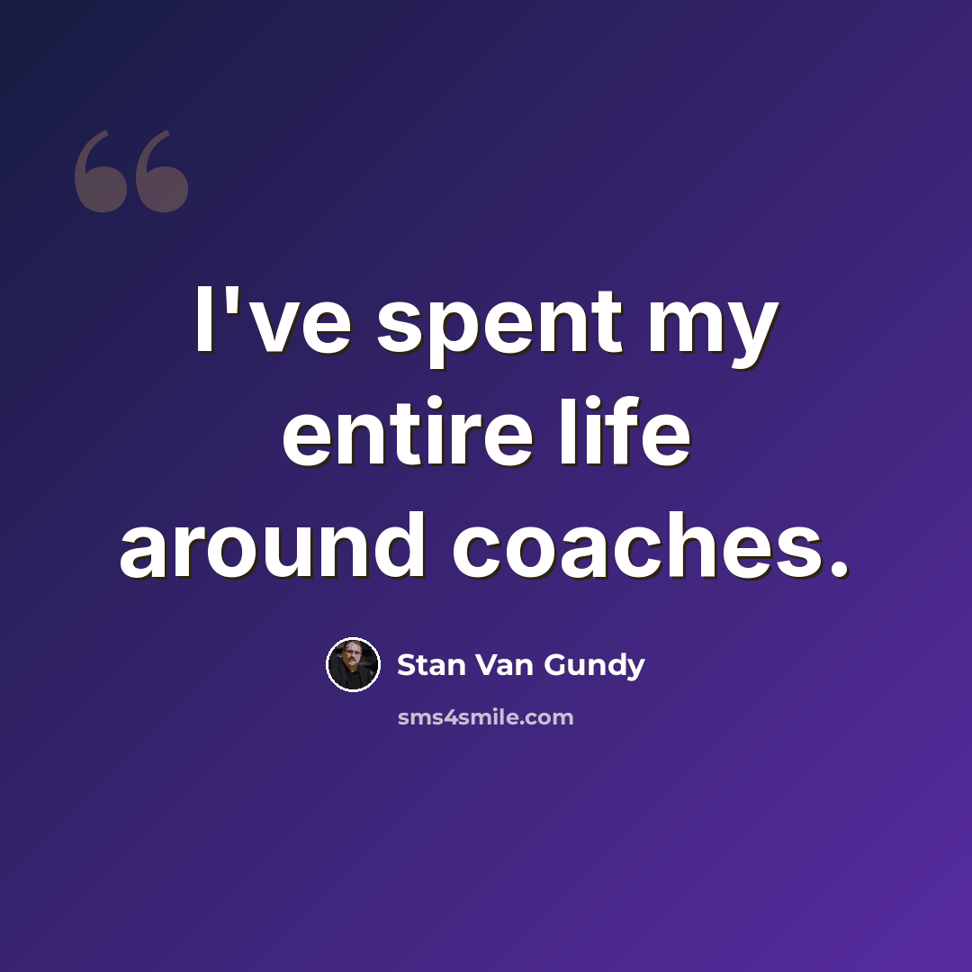 “I've spent my entire life around coaches.” quote by Stan Van Gundy