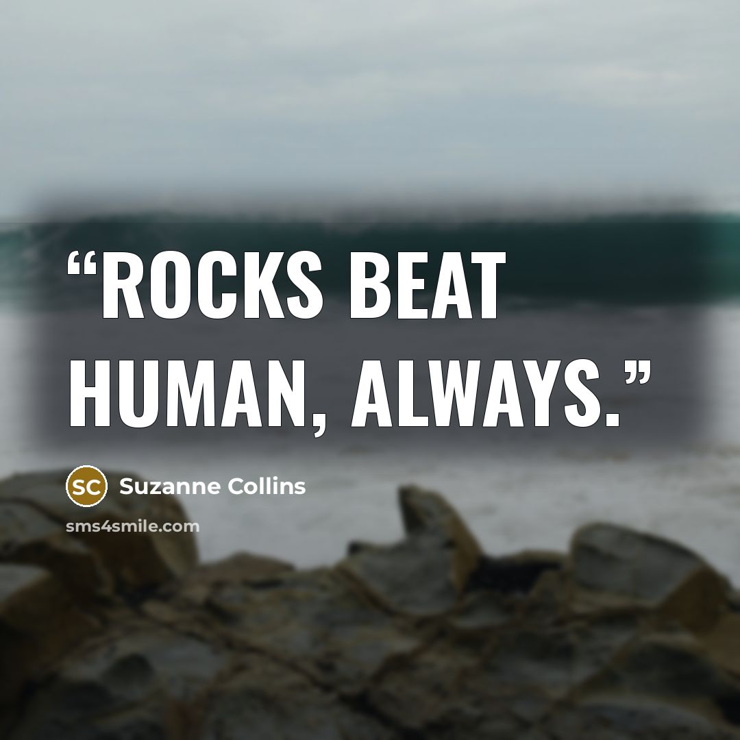 “Rocks beat human, always.” quote by Suzanne Collins