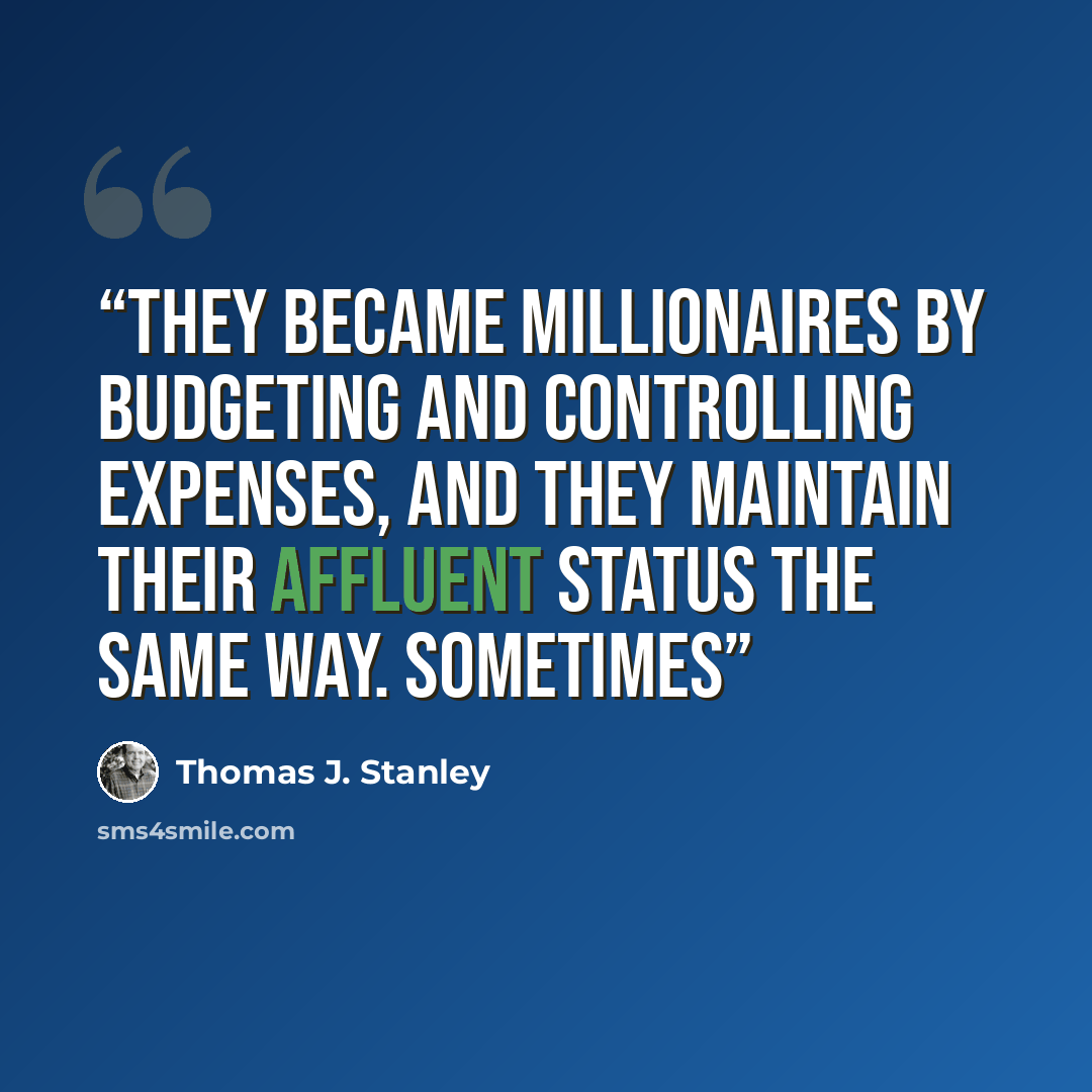 “They became millionaires by budgeting and controlling expenses, and they maintain their affluent status the same way. Sometimes” quote by Thomas J. Stanley