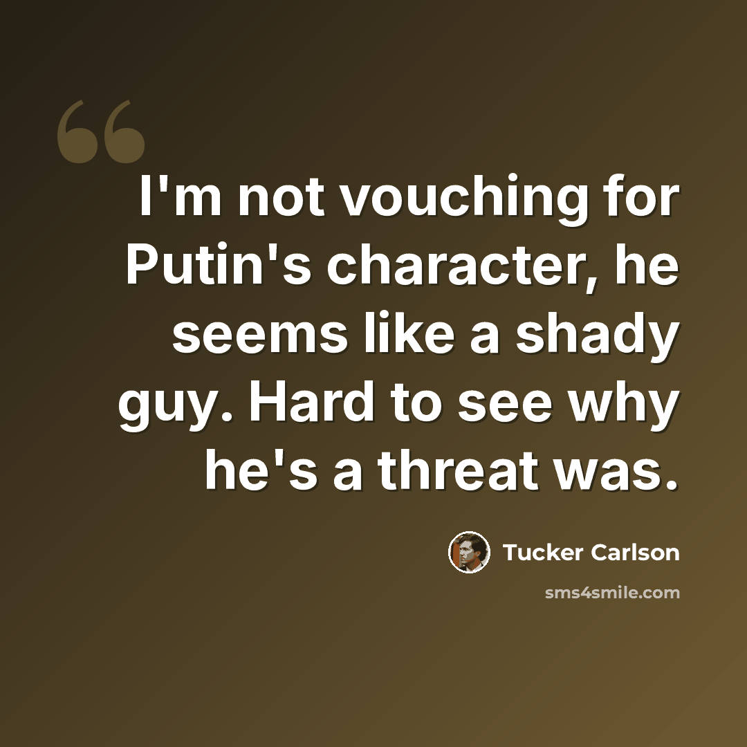 “I'm not vouching for Putin's character, he seems like a shady guy. Hard to see why he's a threat was.” quote by Tucker Carlson