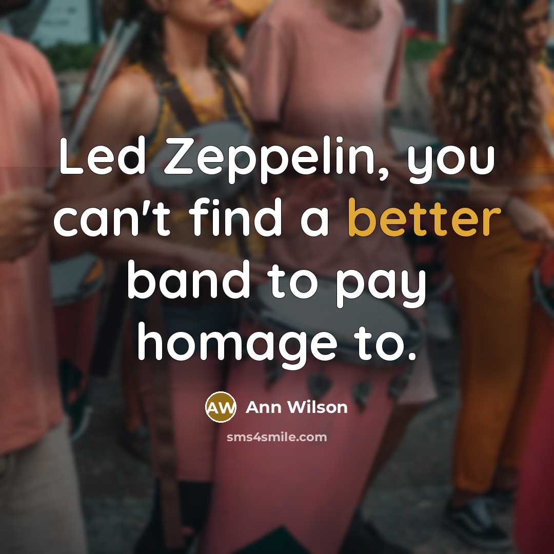 “Led Zeppelin, you can't find a better band to pay homage to.” quote by Ann Wilson