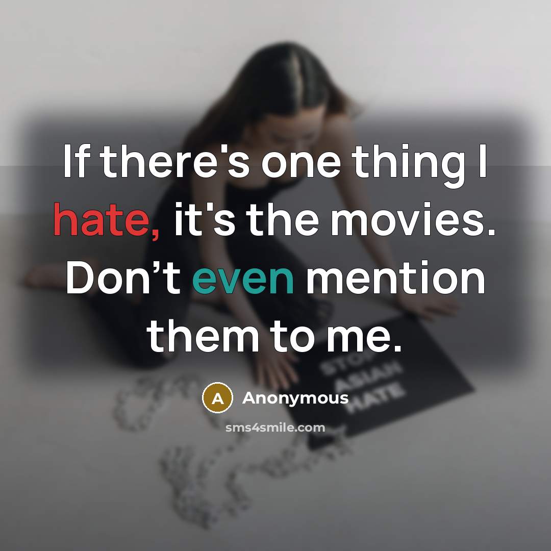 “If there's one thing I hate, it's the movies. Don't even mention them to me.” quote by Anonymous