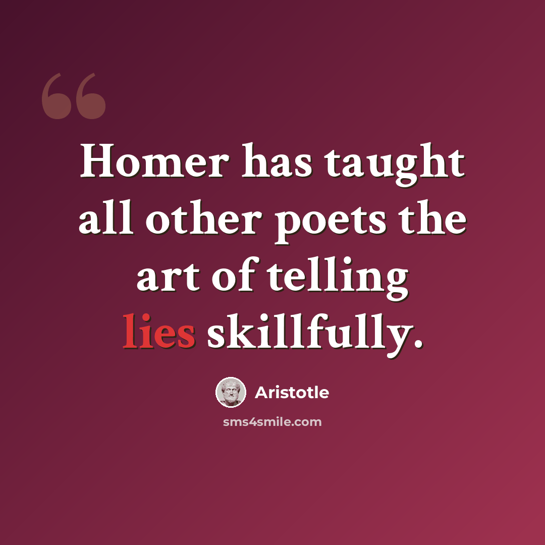 “Homer has taught all other poets the art of telling lies skillfully.” quote by Aristotle