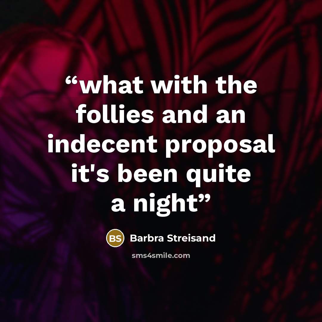 “what with the follies and an indecent proposal it's been quite a night” quote by Barbra Streisand
