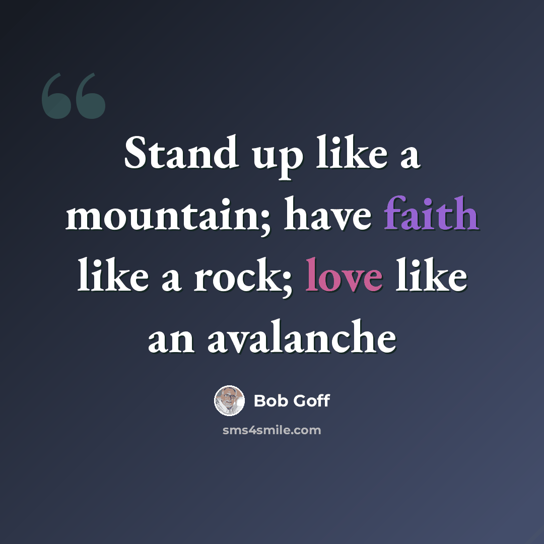 “Stand up like a mountain; have faith like a rock; love like an avalanche” quote by Bob Goff
