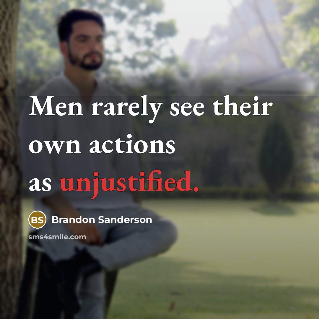 “Men rarely see their own actions as unjustified.” quote by Brandon Sanderson