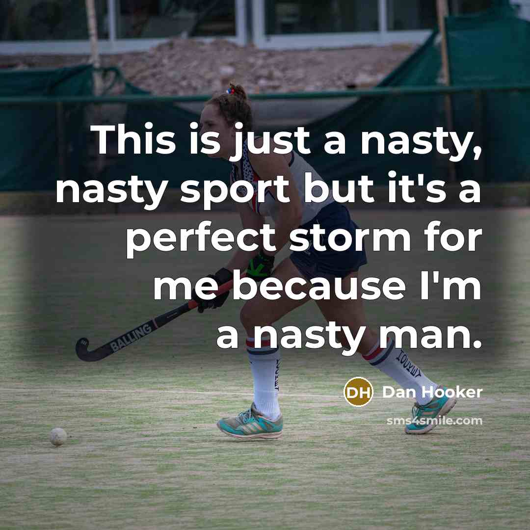 “This is just a nasty, nasty sport but it's a perfect storm for me because I'm a nasty man.” quote by Dan Hooker