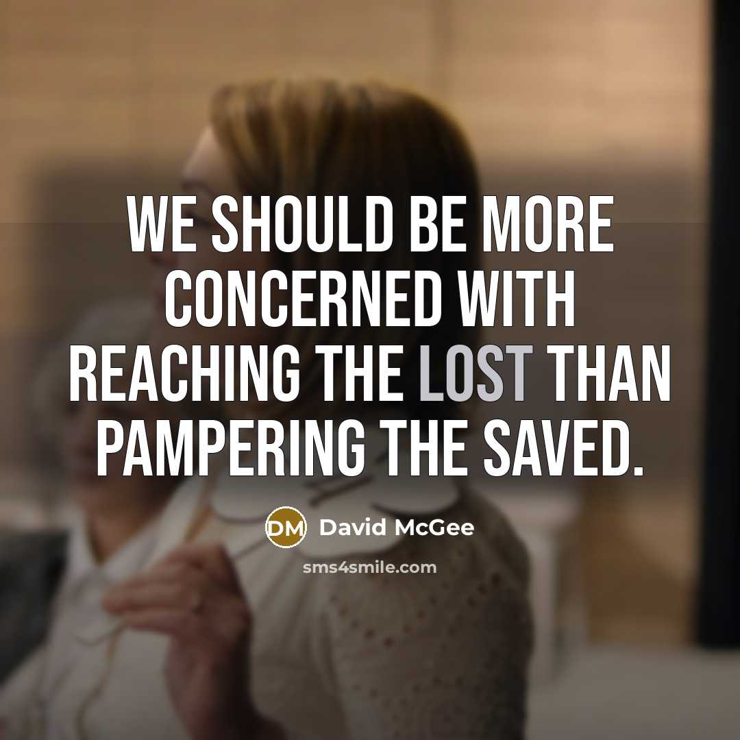 “We should be more concerned with reaching the lost than pampering the saved.” quote by David McGee