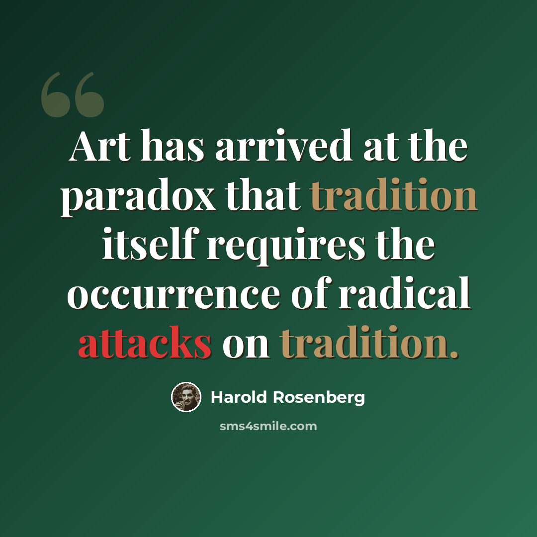 “Art has arrived at the paradox that tradition itself requires the occurrence of radical attacks on tradition.” quote by Harold Rosenberg