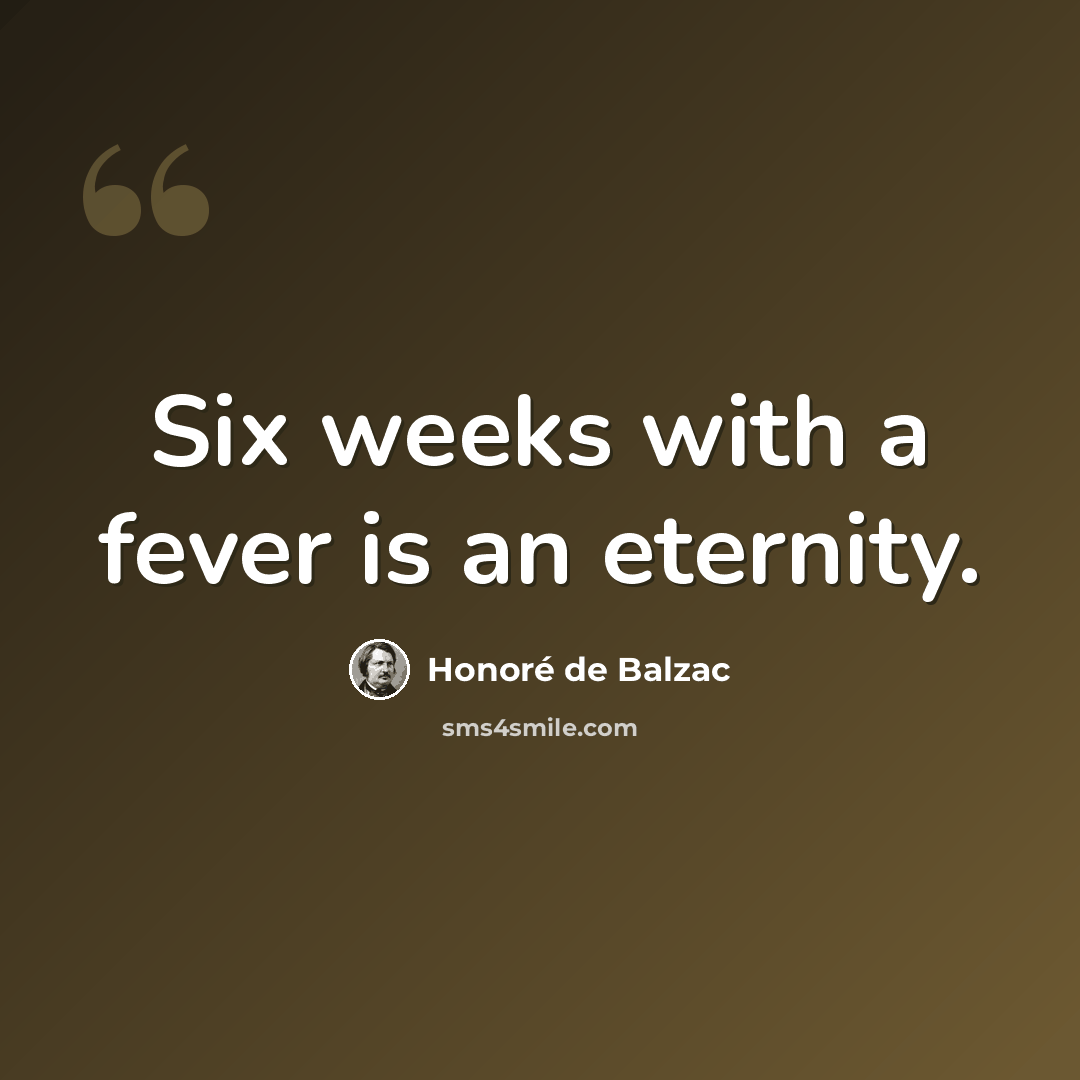 “Six weeks with a fever is an eternity.” quote by Honore de Balzac