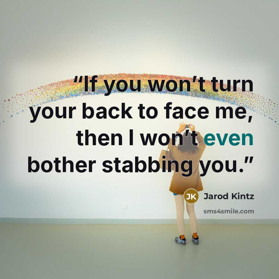 “If you won’t turn your back to face me, then I won’t even bother stabbing you.” quote by Jarod Kintz