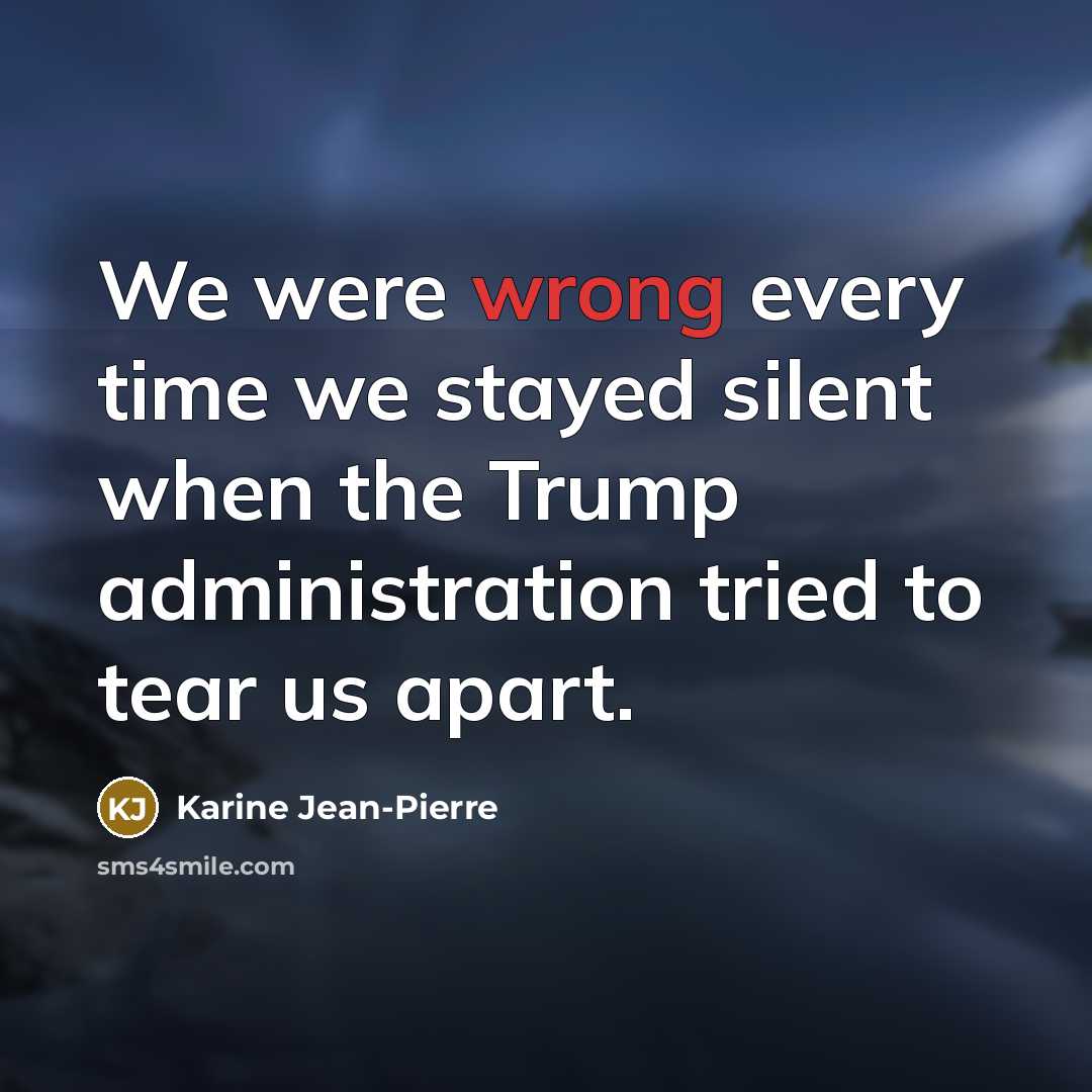 “We were wrong every time we stayed silent when the Trump administration tried to tear us apart.” quote by Karine Jean-Pierre