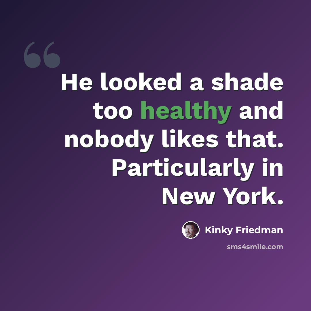 “He looked a shade too healthy and nobody likes that. Particularly in New York.” quote by Kinky Friedman