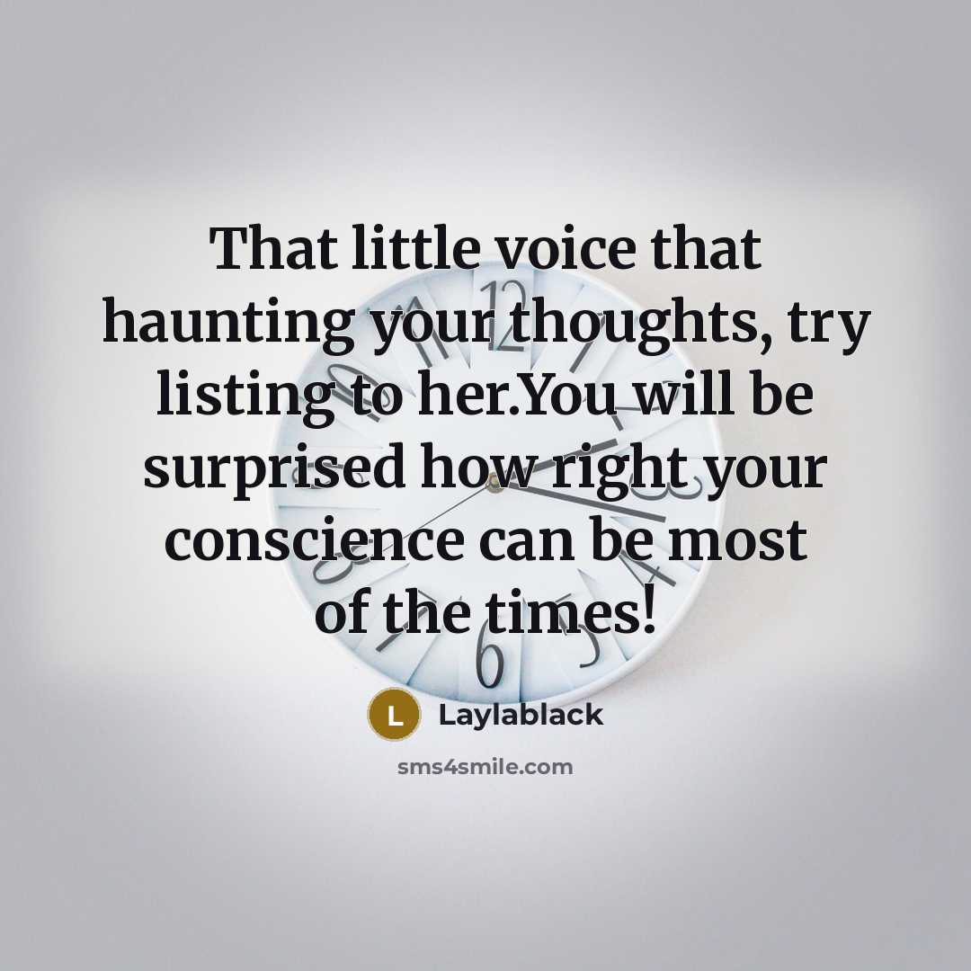 “That little voice that haunting your thoughts, try listing to her.You will be surprised how right your conscience can be most of the times!” quote by Laylablack