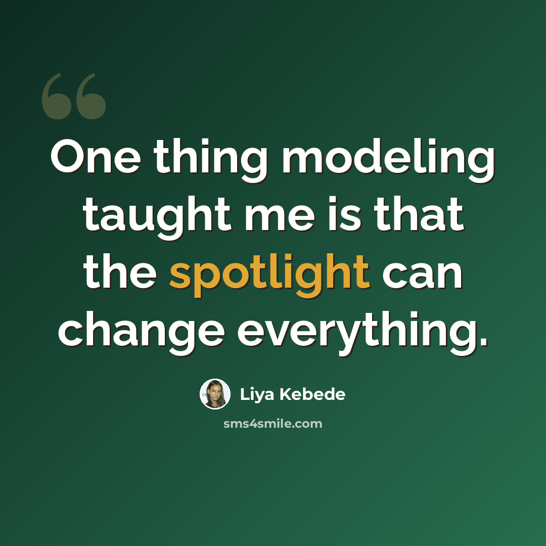 “One thing modeling taught me is that the spotlight can change everything.” quote by Liya Kebede