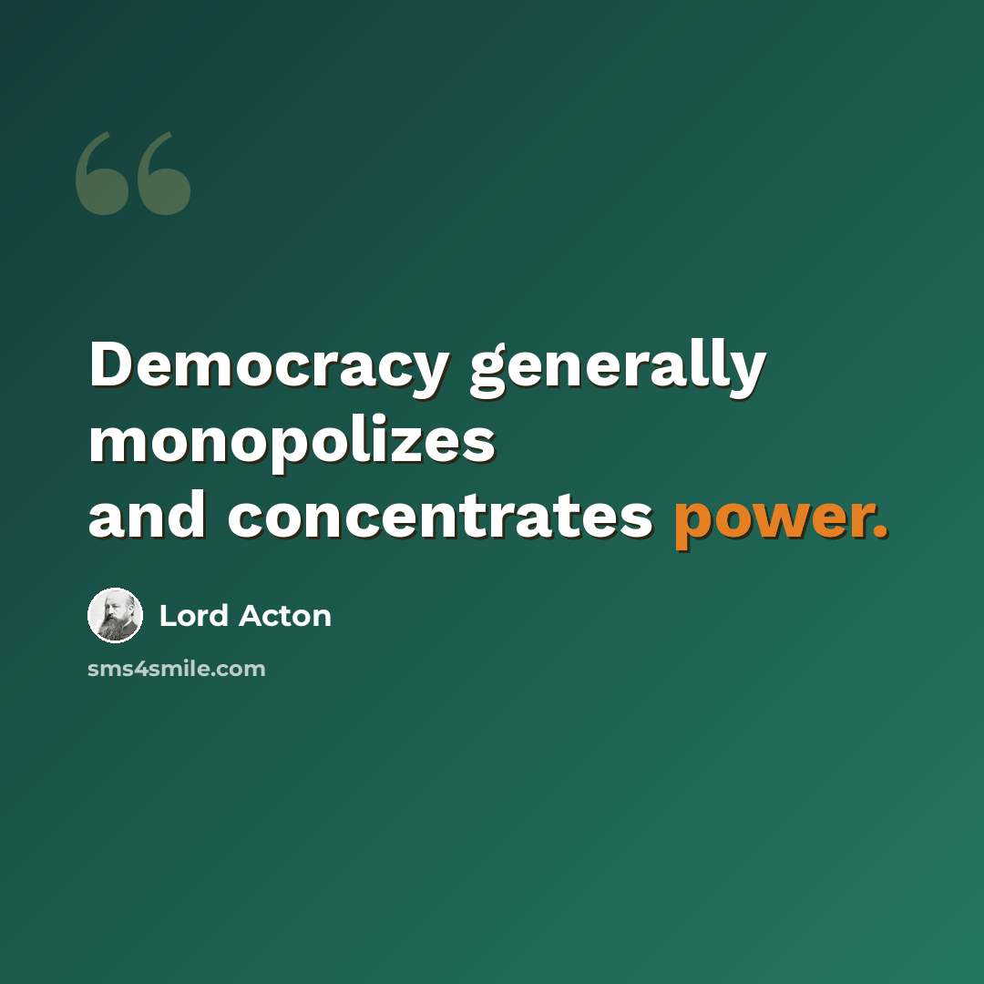 “Democracy generally monopolizes and concentrates power.” quote by Lord Acton