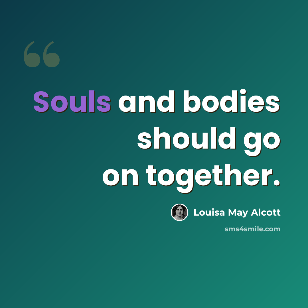 “Souls and bodies should go on together.” quote by Louisa May Alcott
