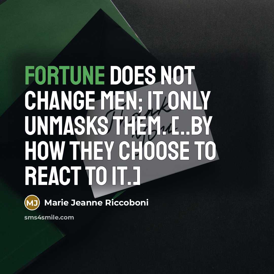 “Fortune does not change men; it only unmasks them. [..by how they choose to react to it.]” quote by Marie Jeanne Riccoboni