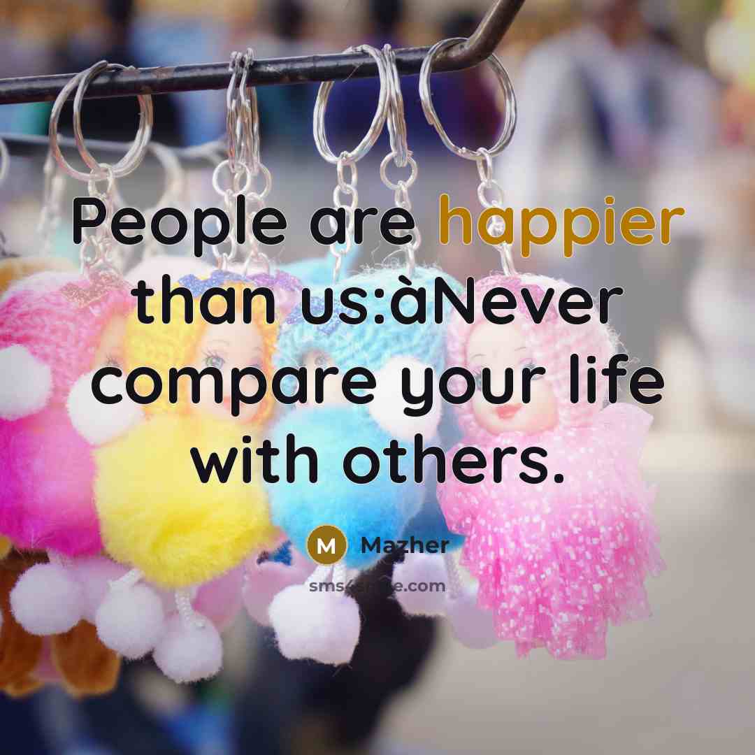 “People are happier than us:àNever compare your life with others.” quote by Mazher