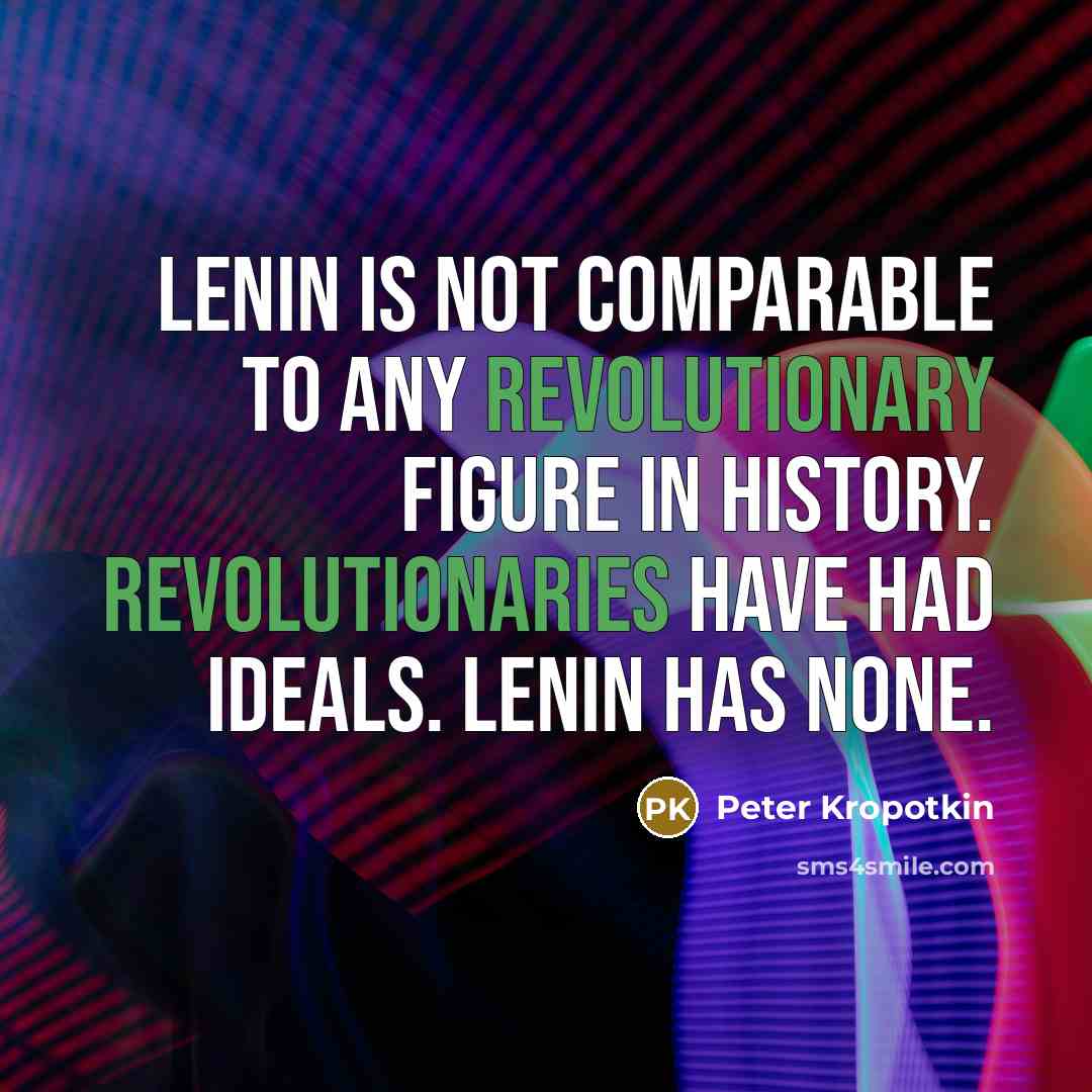 “Lenin is not comparable to any revolutionary figure in history. Revolutionaries have had ideals. Lenin has none.” quote by Peter Kropotkin