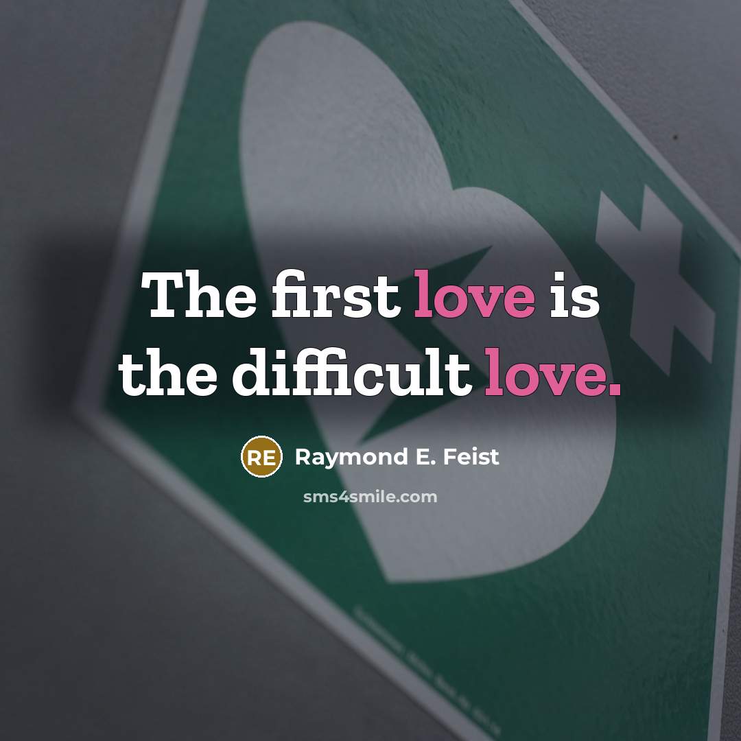 “The first love is the difficult love.” quote by Raymond E. Feist