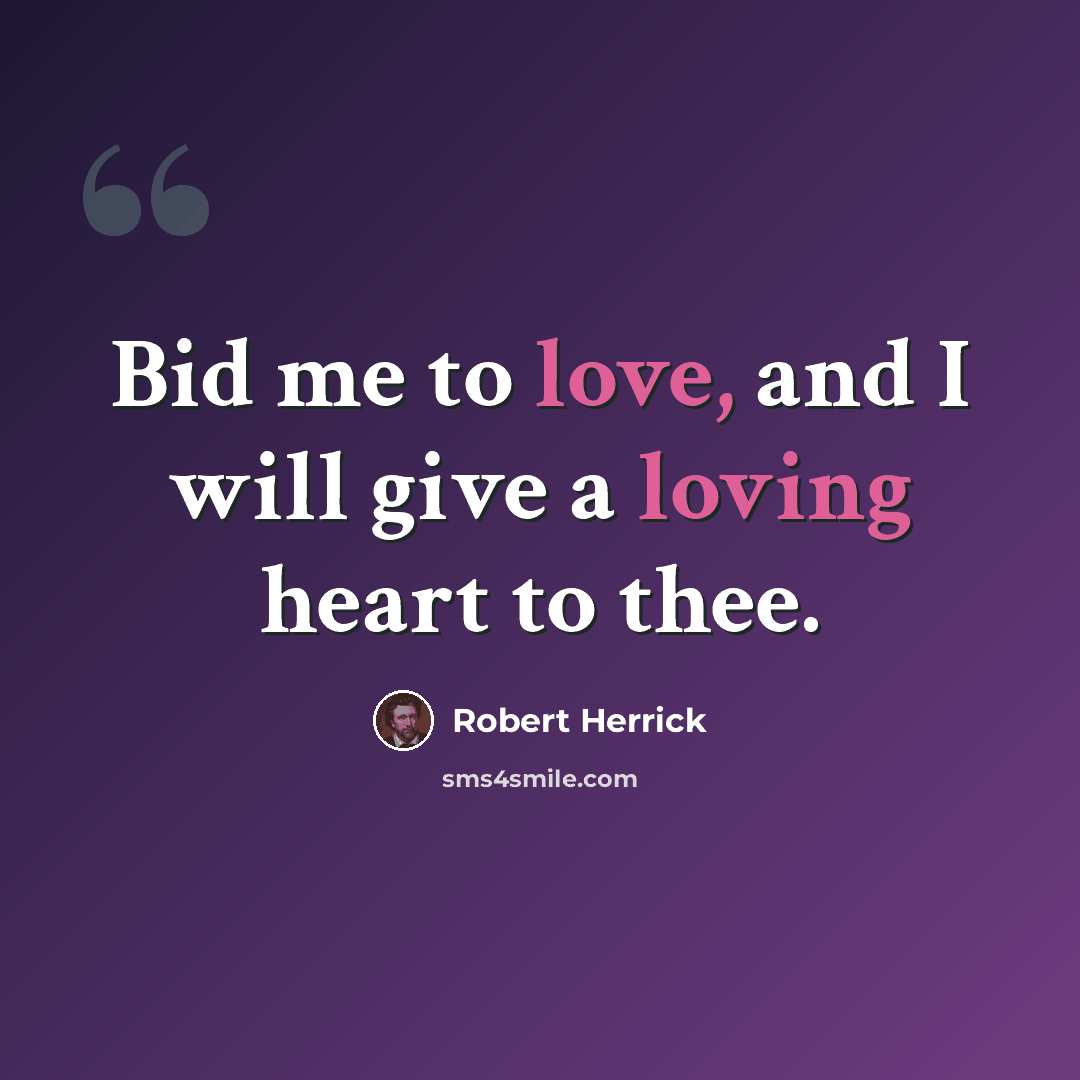 “Bid me to love, and I will give a loving heart to thee.” quote by Robert Herrick