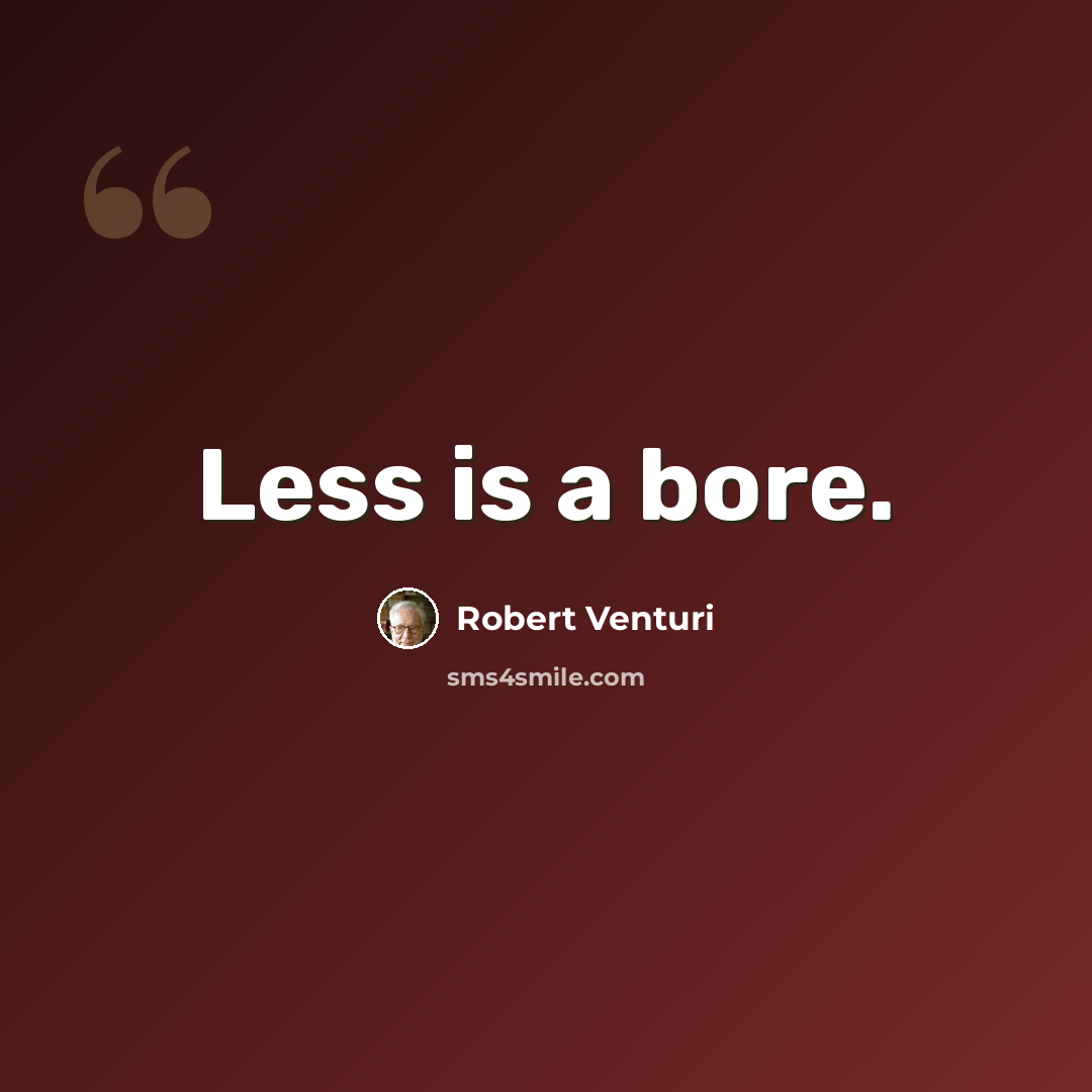 “Less is a bore.” quote by Robert Venturi