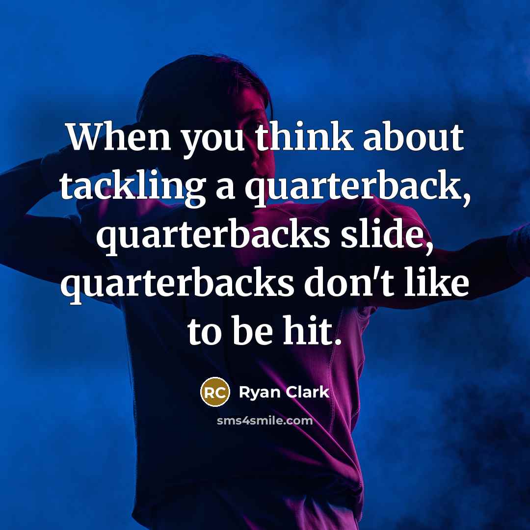 “When you think about tackling a quarterback, quarterbacks slide, quarterbacks don't like to be hit.” quote by Ryan Clark