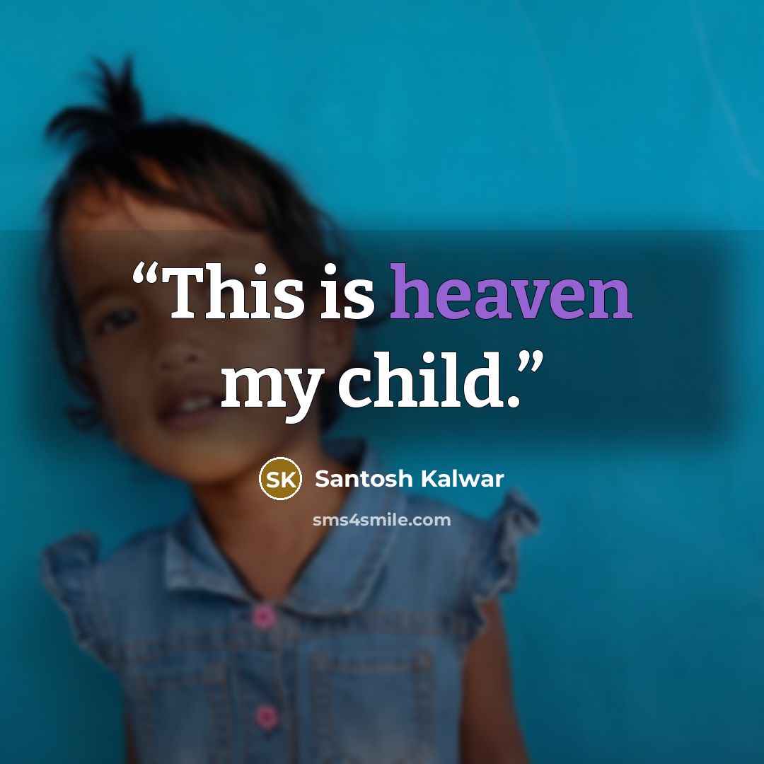 “This is heaven my child.” quote by Santosh Kalwar