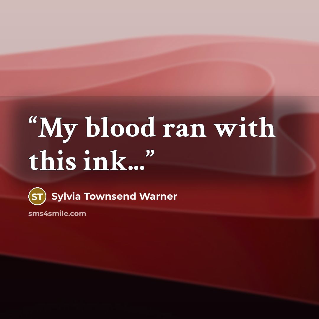 “My blood ran with this ink...” quote by Sylvia Townsend Warner
