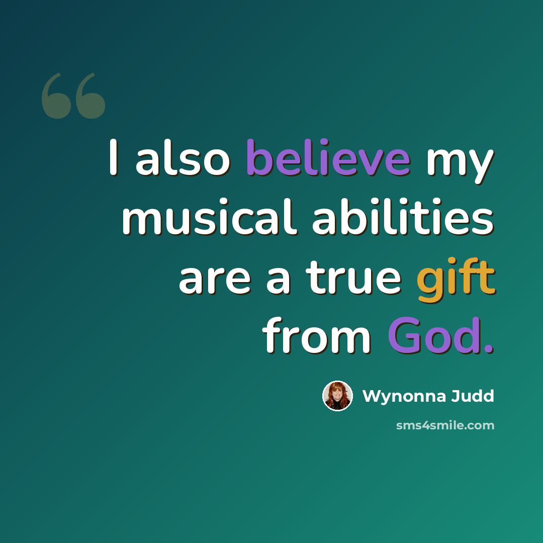“I also believe my musical abilities are a true gift from God.” quote by Wynonna Judd
