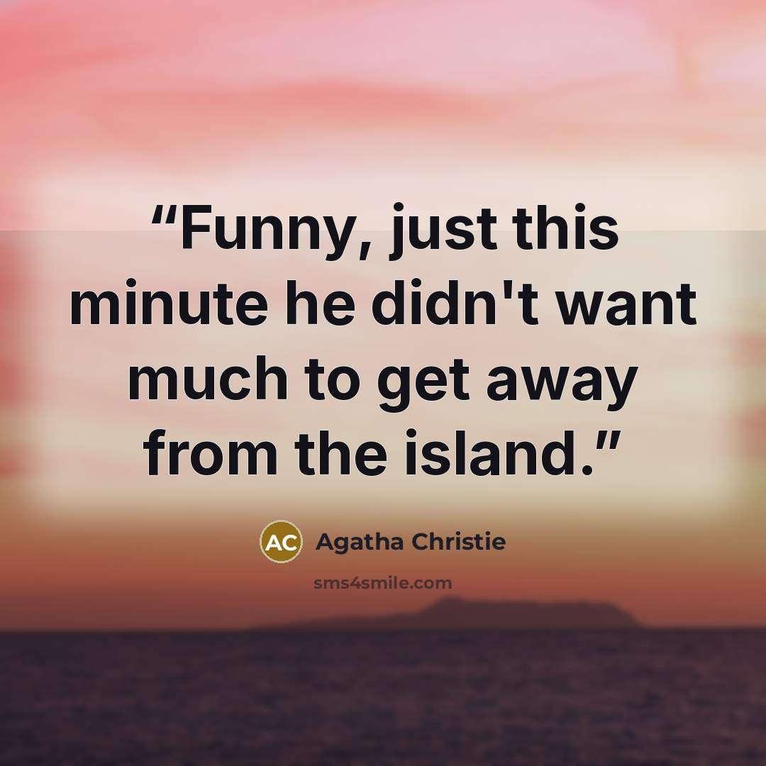 “Funny, just this minute he didn't want much to get away from the island.” quote by Agatha Christie